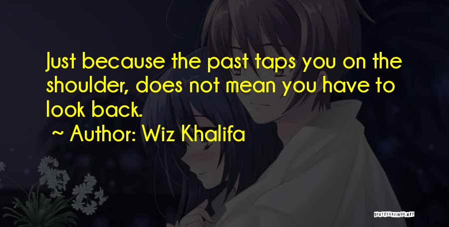 Wiz Khalifa Quotes: Just Because The Past Taps You On The Shoulder, Does Not Mean You Have To Look Back.