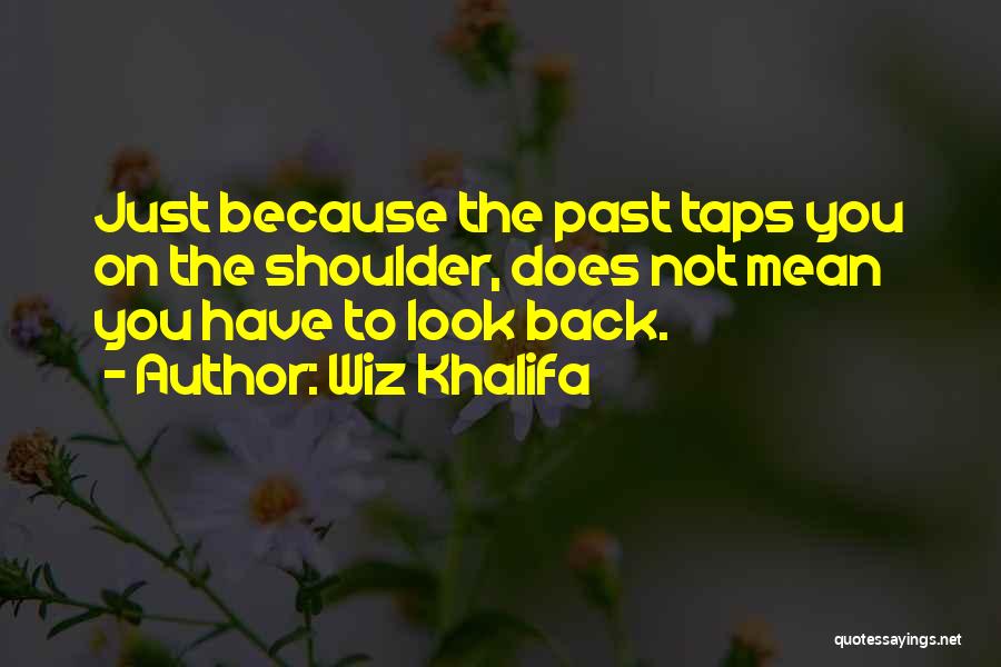 Wiz Khalifa Quotes: Just Because The Past Taps You On The Shoulder, Does Not Mean You Have To Look Back.