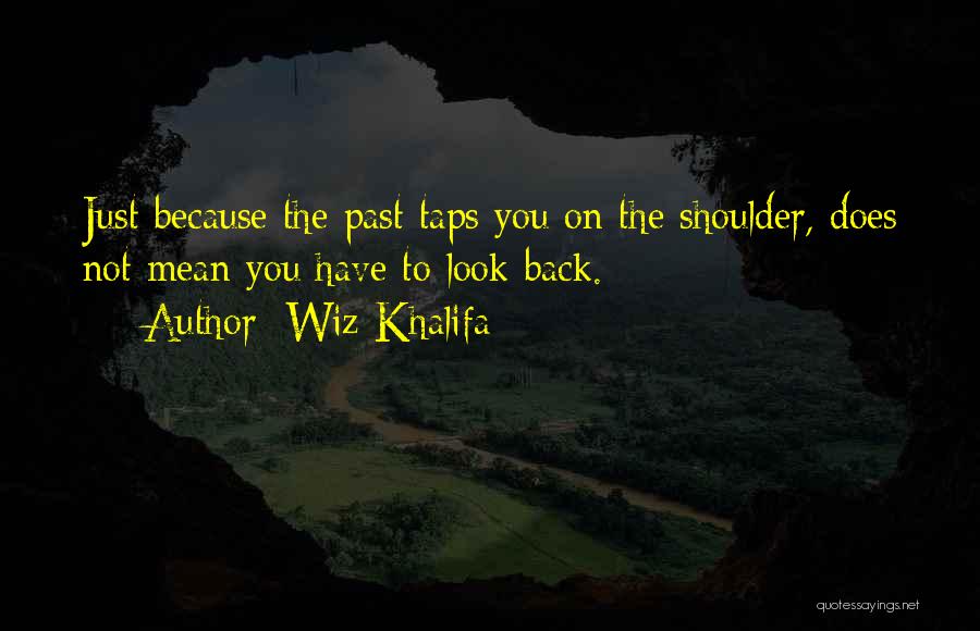 Wiz Khalifa Quotes: Just Because The Past Taps You On The Shoulder, Does Not Mean You Have To Look Back.