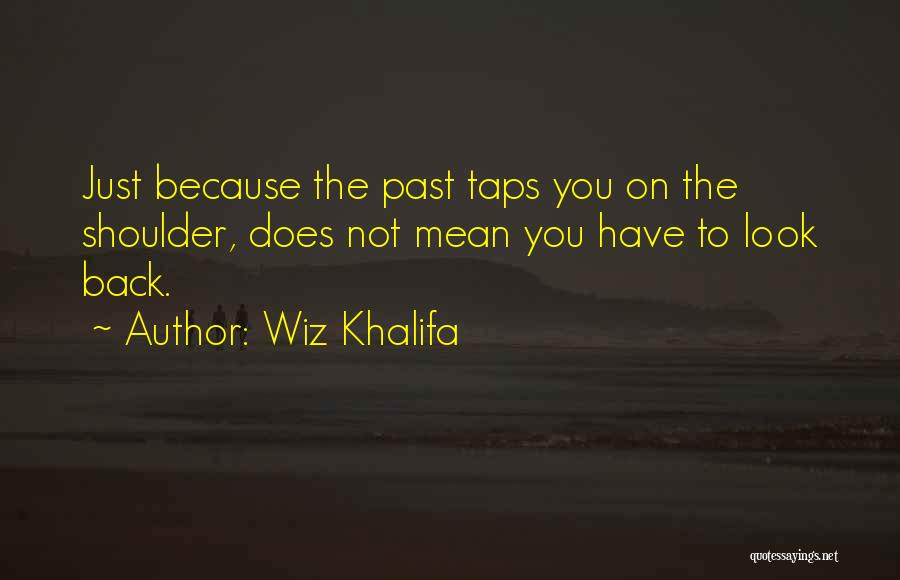 Wiz Khalifa Quotes: Just Because The Past Taps You On The Shoulder, Does Not Mean You Have To Look Back.