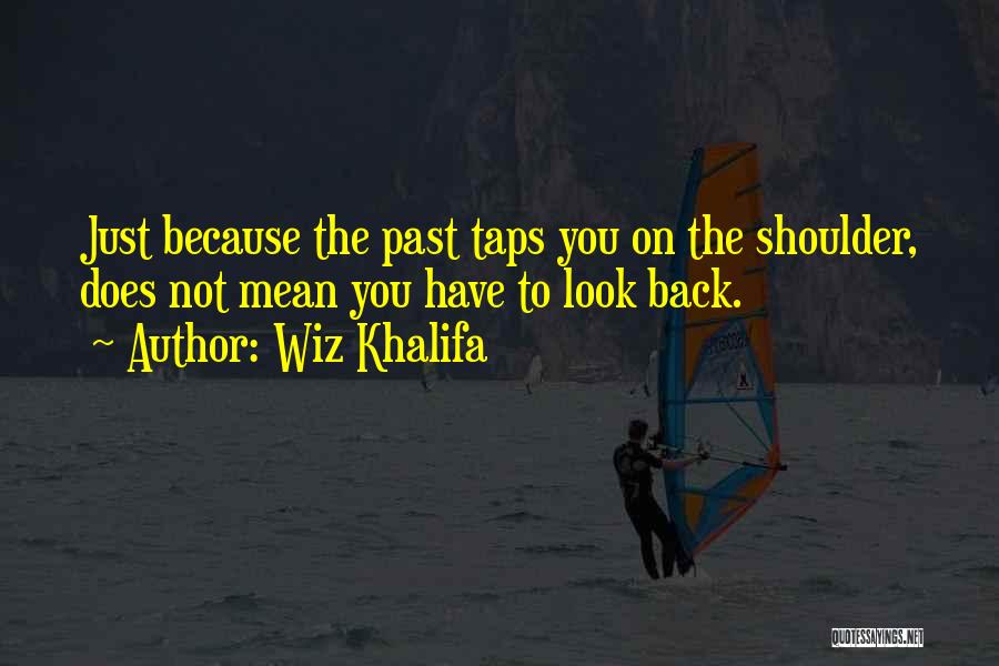 Wiz Khalifa Quotes: Just Because The Past Taps You On The Shoulder, Does Not Mean You Have To Look Back.