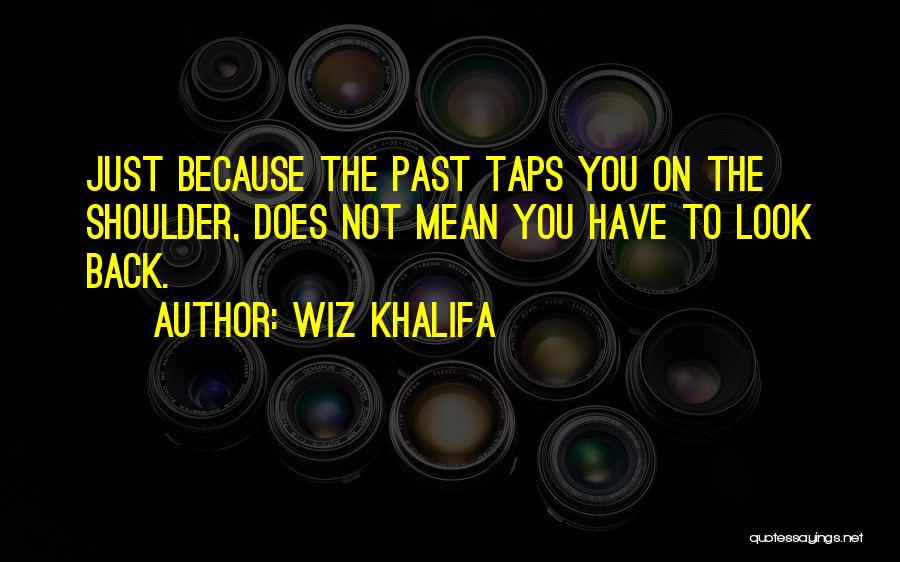 Wiz Khalifa Quotes: Just Because The Past Taps You On The Shoulder, Does Not Mean You Have To Look Back.