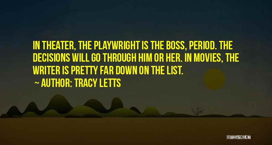 Tracy Letts Quotes: In Theater, The Playwright Is The Boss, Period. The Decisions Will Go Through Him Or Her. In Movies, The Writer