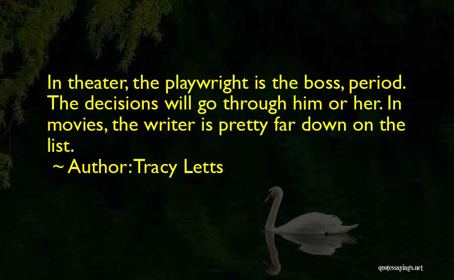 Tracy Letts Quotes: In Theater, The Playwright Is The Boss, Period. The Decisions Will Go Through Him Or Her. In Movies, The Writer