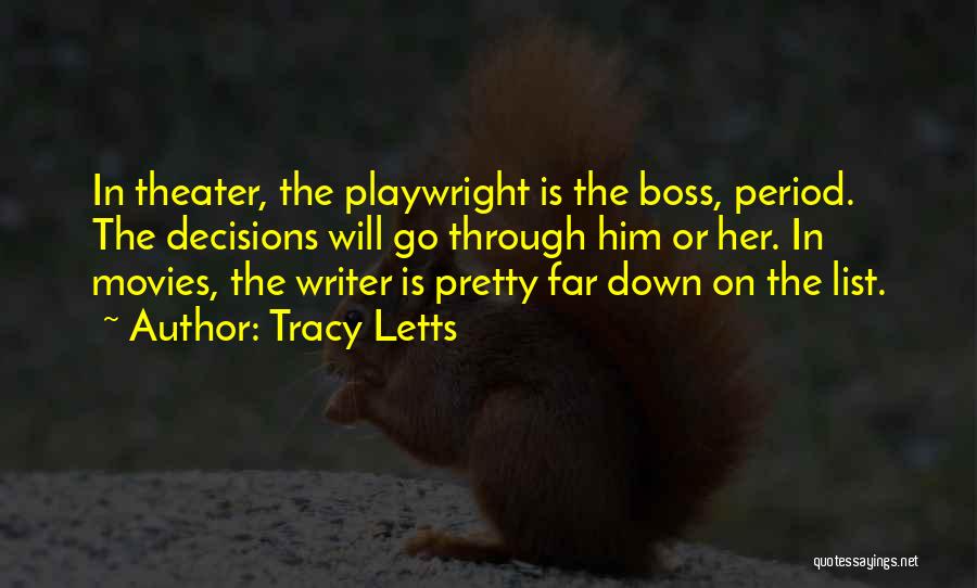 Tracy Letts Quotes: In Theater, The Playwright Is The Boss, Period. The Decisions Will Go Through Him Or Her. In Movies, The Writer