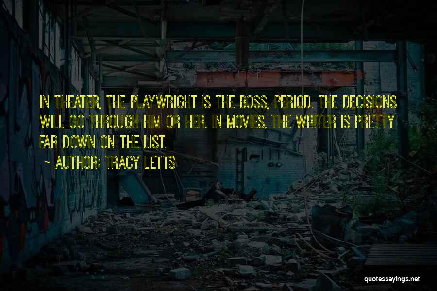 Tracy Letts Quotes: In Theater, The Playwright Is The Boss, Period. The Decisions Will Go Through Him Or Her. In Movies, The Writer