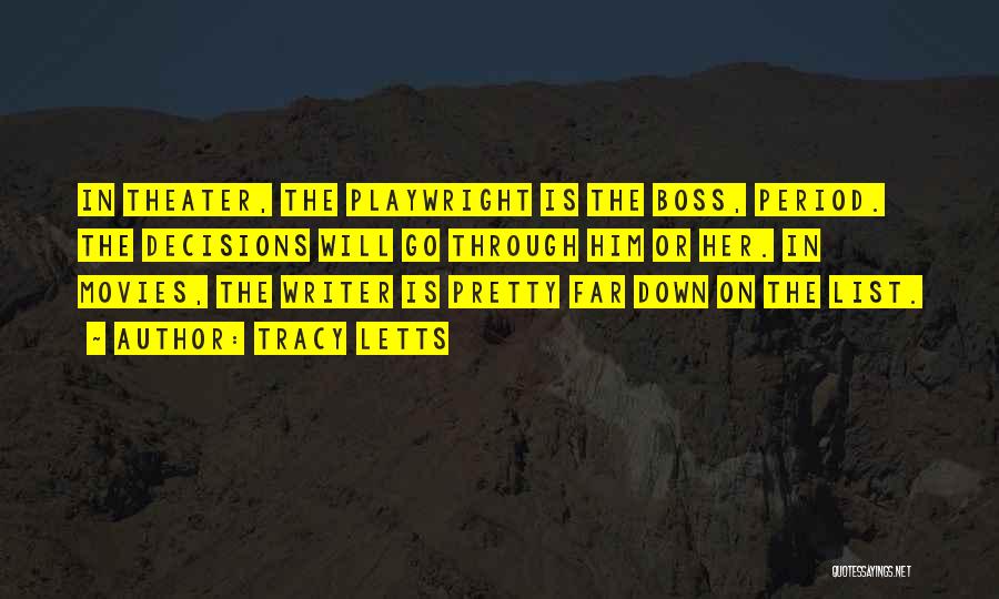 Tracy Letts Quotes: In Theater, The Playwright Is The Boss, Period. The Decisions Will Go Through Him Or Her. In Movies, The Writer