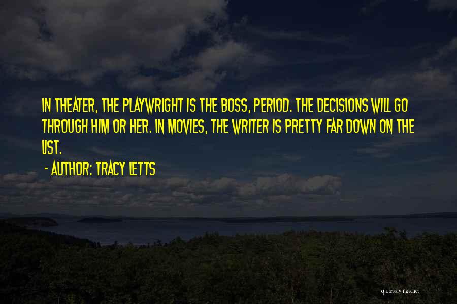 Tracy Letts Quotes: In Theater, The Playwright Is The Boss, Period. The Decisions Will Go Through Him Or Her. In Movies, The Writer