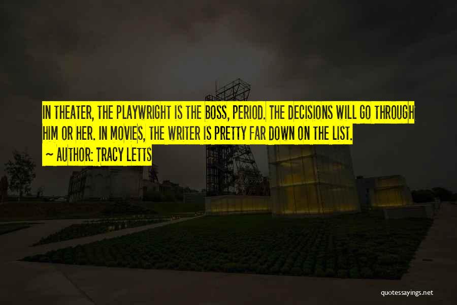 Tracy Letts Quotes: In Theater, The Playwright Is The Boss, Period. The Decisions Will Go Through Him Or Her. In Movies, The Writer