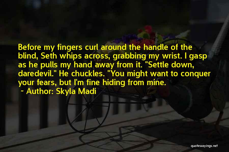 Skyla Madi Quotes: Before My Fingers Curl Around The Handle Of The Blind, Seth Whips Across, Grabbing My Wrist. I Gasp As He