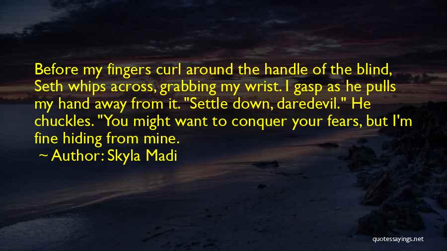 Skyla Madi Quotes: Before My Fingers Curl Around The Handle Of The Blind, Seth Whips Across, Grabbing My Wrist. I Gasp As He