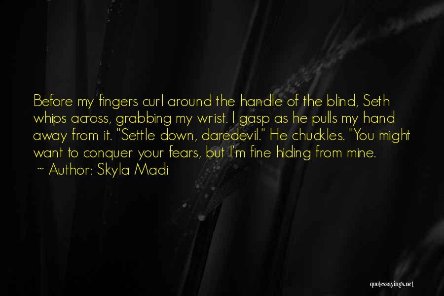 Skyla Madi Quotes: Before My Fingers Curl Around The Handle Of The Blind, Seth Whips Across, Grabbing My Wrist. I Gasp As He