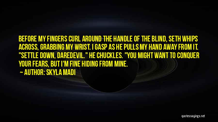 Skyla Madi Quotes: Before My Fingers Curl Around The Handle Of The Blind, Seth Whips Across, Grabbing My Wrist. I Gasp As He