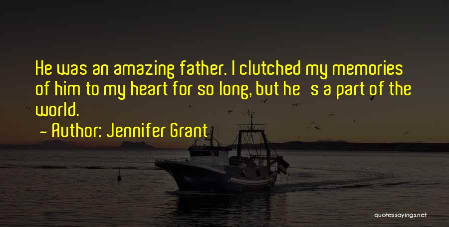 Jennifer Grant Quotes: He Was An Amazing Father. I Clutched My Memories Of Him To My Heart For So Long, But He's A