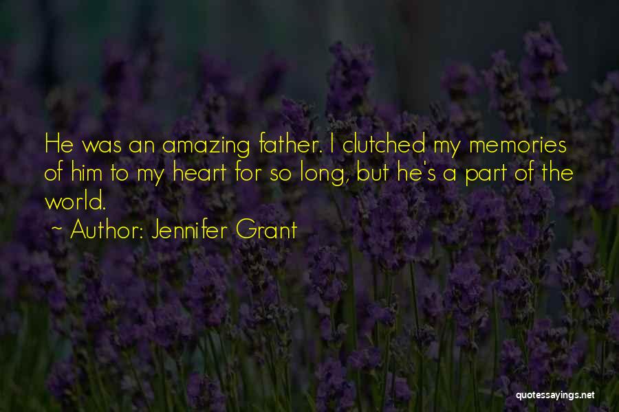 Jennifer Grant Quotes: He Was An Amazing Father. I Clutched My Memories Of Him To My Heart For So Long, But He's A