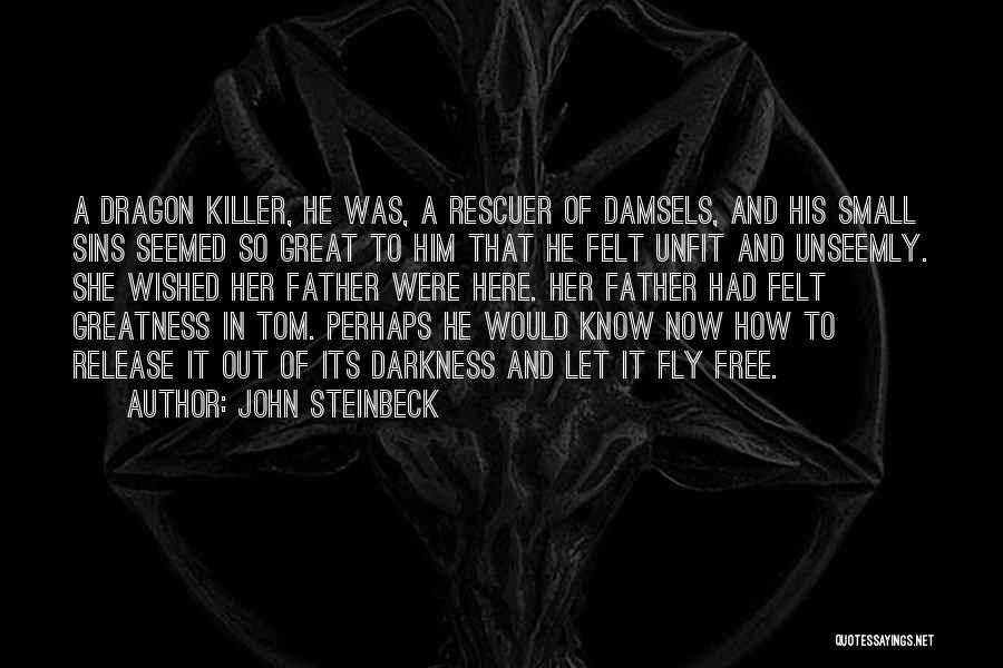 John Steinbeck Quotes: A Dragon Killer, He Was, A Rescuer Of Damsels, And His Small Sins Seemed So Great To Him That He