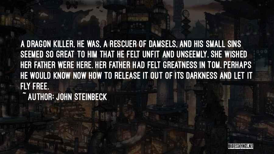 John Steinbeck Quotes: A Dragon Killer, He Was, A Rescuer Of Damsels, And His Small Sins Seemed So Great To Him That He