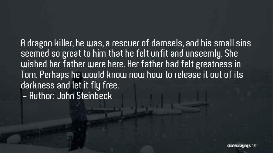 John Steinbeck Quotes: A Dragon Killer, He Was, A Rescuer Of Damsels, And His Small Sins Seemed So Great To Him That He