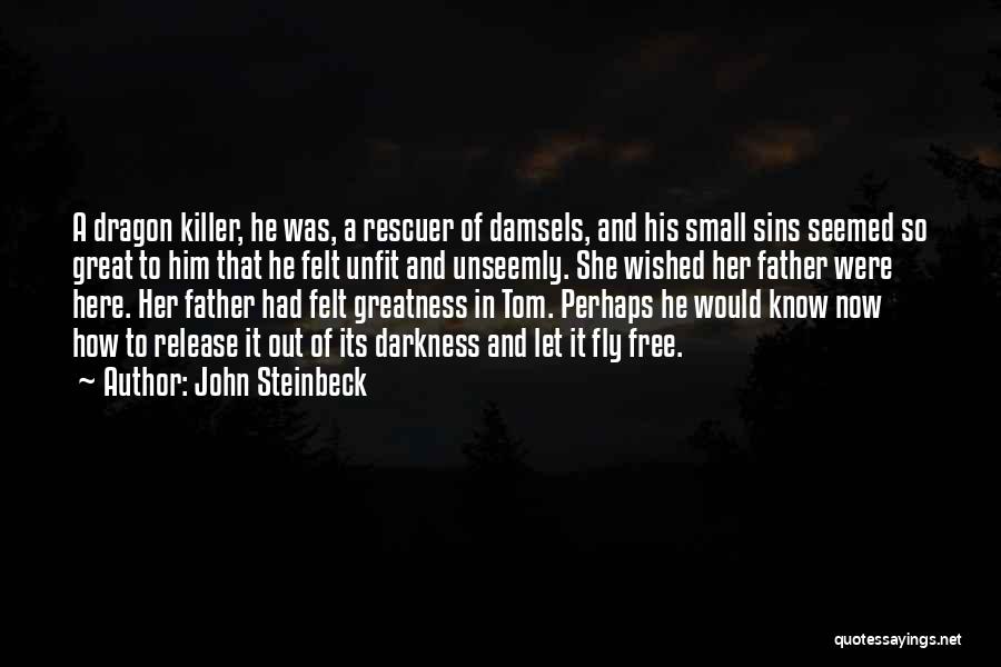 John Steinbeck Quotes: A Dragon Killer, He Was, A Rescuer Of Damsels, And His Small Sins Seemed So Great To Him That He