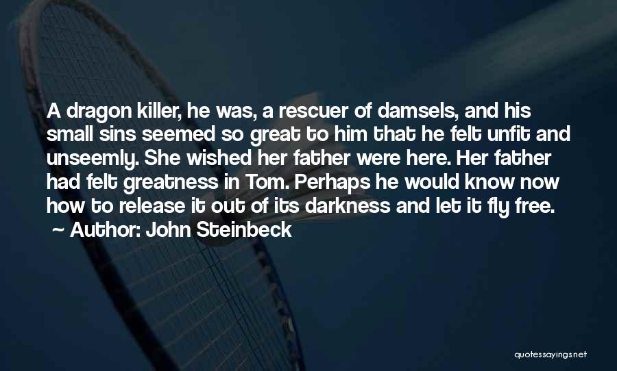 John Steinbeck Quotes: A Dragon Killer, He Was, A Rescuer Of Damsels, And His Small Sins Seemed So Great To Him That He