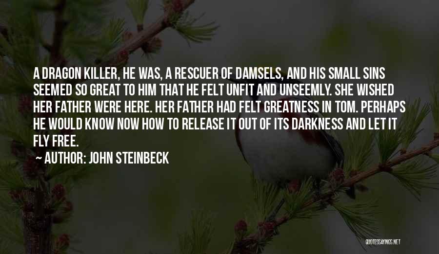 John Steinbeck Quotes: A Dragon Killer, He Was, A Rescuer Of Damsels, And His Small Sins Seemed So Great To Him That He