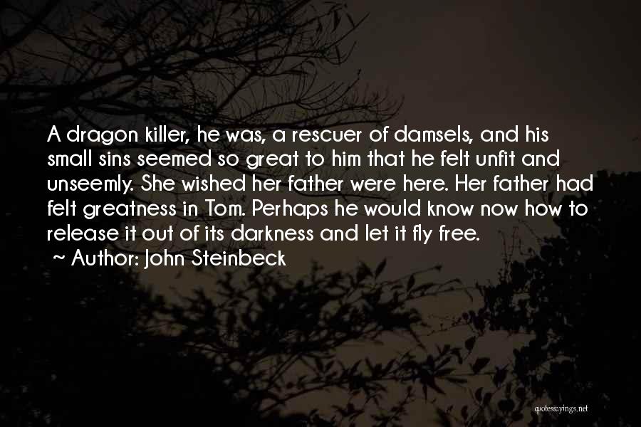 John Steinbeck Quotes: A Dragon Killer, He Was, A Rescuer Of Damsels, And His Small Sins Seemed So Great To Him That He