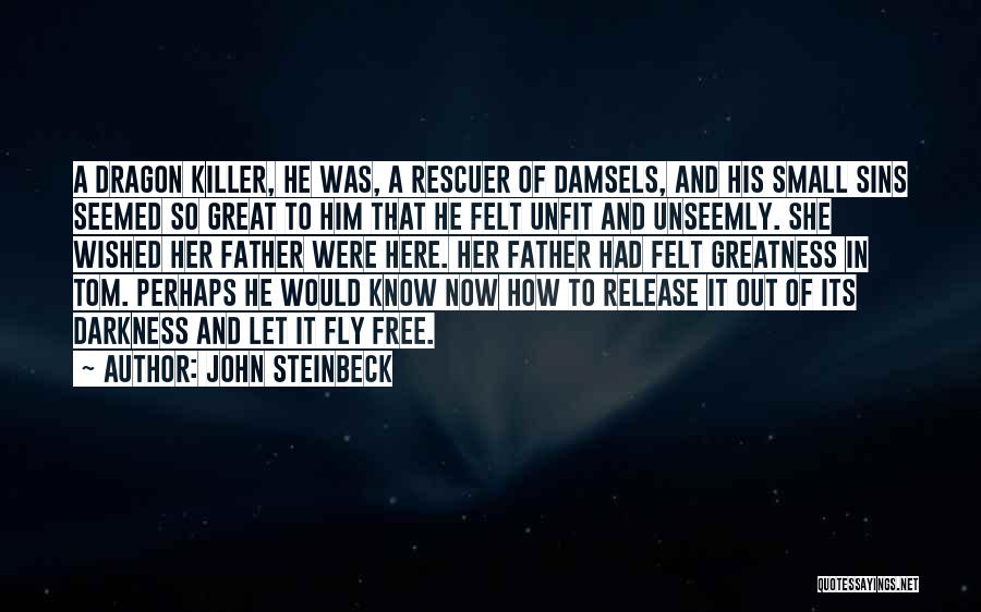 John Steinbeck Quotes: A Dragon Killer, He Was, A Rescuer Of Damsels, And His Small Sins Seemed So Great To Him That He