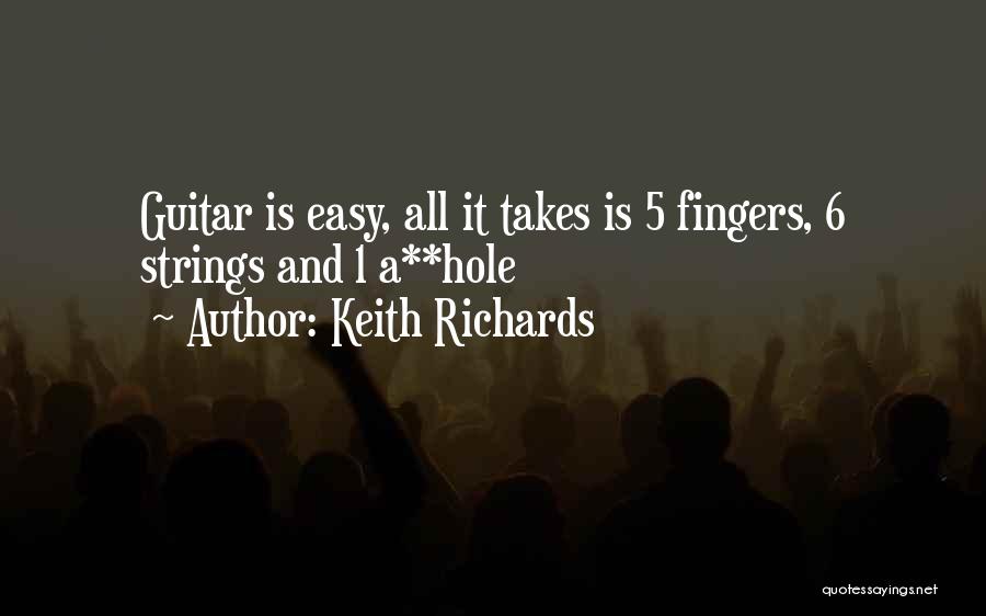 Keith Richards Quotes: Guitar Is Easy, All It Takes Is 5 Fingers, 6 Strings And 1 A**hole