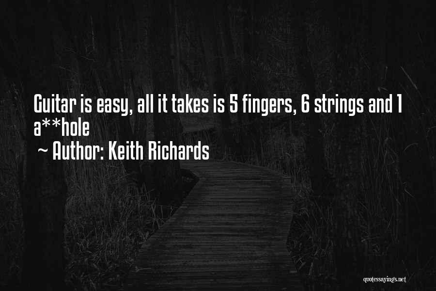 Keith Richards Quotes: Guitar Is Easy, All It Takes Is 5 Fingers, 6 Strings And 1 A**hole