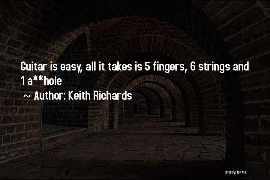 Keith Richards Quotes: Guitar Is Easy, All It Takes Is 5 Fingers, 6 Strings And 1 A**hole