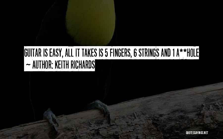 Keith Richards Quotes: Guitar Is Easy, All It Takes Is 5 Fingers, 6 Strings And 1 A**hole