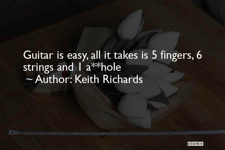 Keith Richards Quotes: Guitar Is Easy, All It Takes Is 5 Fingers, 6 Strings And 1 A**hole