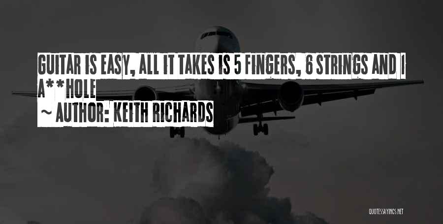 Keith Richards Quotes: Guitar Is Easy, All It Takes Is 5 Fingers, 6 Strings And 1 A**hole