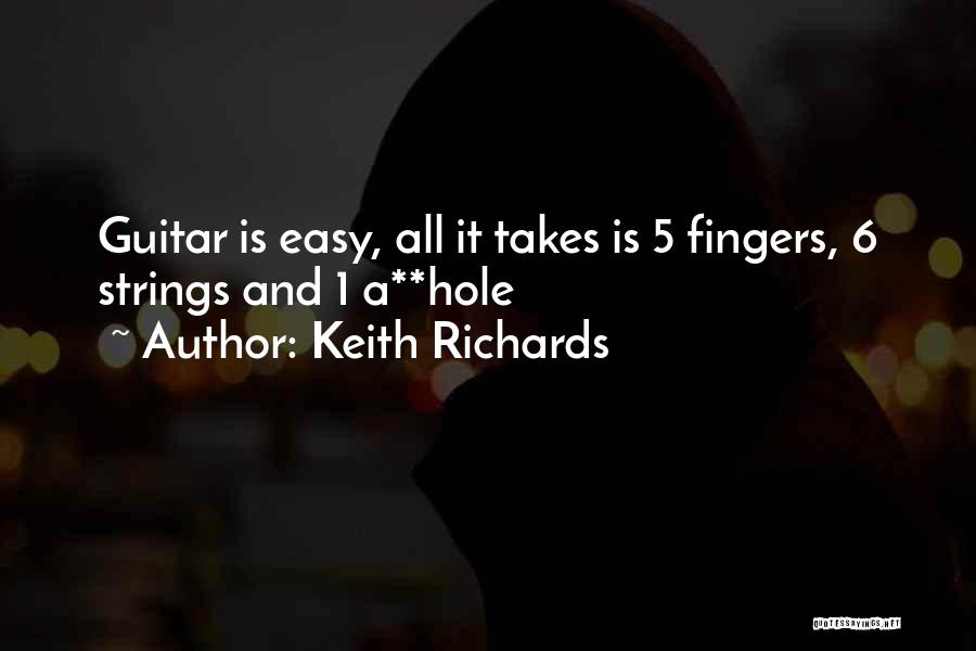 Keith Richards Quotes: Guitar Is Easy, All It Takes Is 5 Fingers, 6 Strings And 1 A**hole