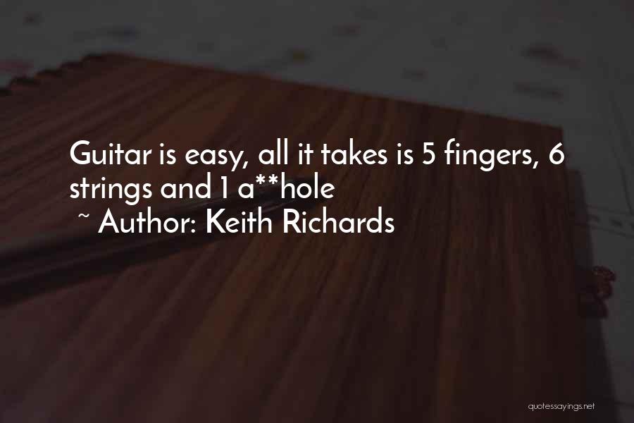 Keith Richards Quotes: Guitar Is Easy, All It Takes Is 5 Fingers, 6 Strings And 1 A**hole