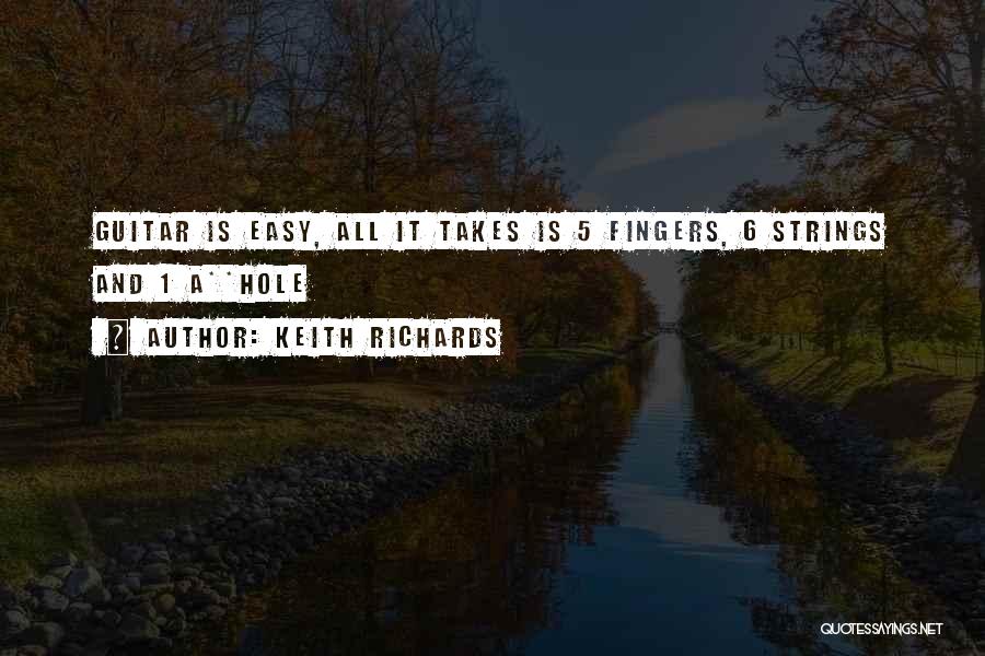 Keith Richards Quotes: Guitar Is Easy, All It Takes Is 5 Fingers, 6 Strings And 1 A**hole