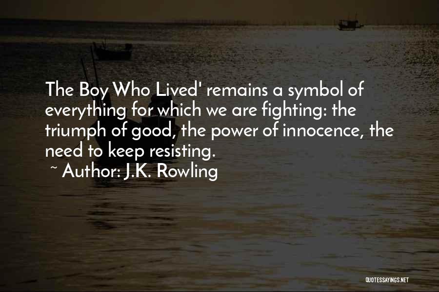 J.K. Rowling Quotes: The Boy Who Lived' Remains A Symbol Of Everything For Which We Are Fighting: The Triumph Of Good, The Power