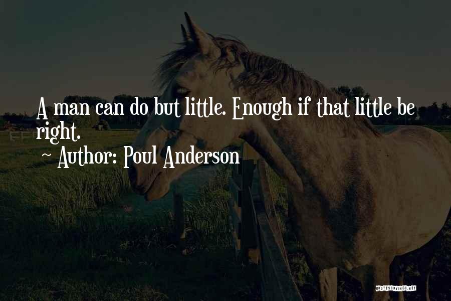 Poul Anderson Quotes: A Man Can Do But Little. Enough If That Little Be Right.