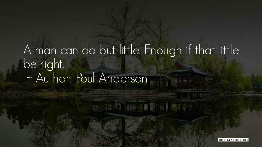 Poul Anderson Quotes: A Man Can Do But Little. Enough If That Little Be Right.