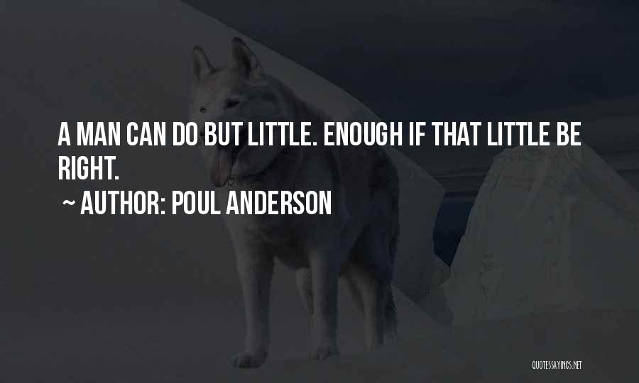 Poul Anderson Quotes: A Man Can Do But Little. Enough If That Little Be Right.