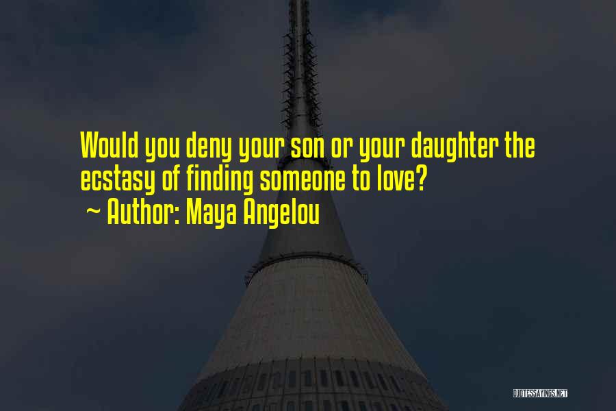 Maya Angelou Quotes: Would You Deny Your Son Or Your Daughter The Ecstasy Of Finding Someone To Love?
