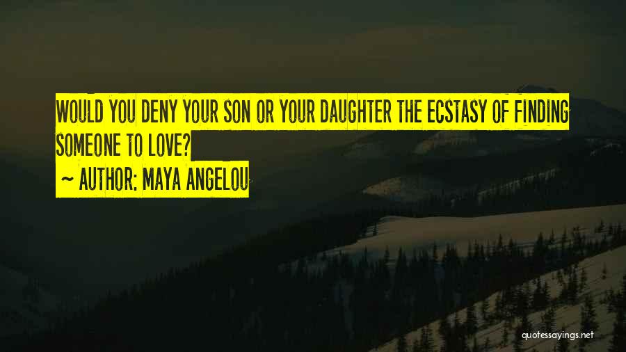 Maya Angelou Quotes: Would You Deny Your Son Or Your Daughter The Ecstasy Of Finding Someone To Love?