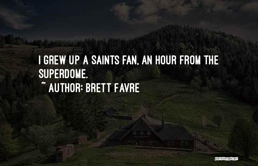 Brett Favre Quotes: I Grew Up A Saints Fan, An Hour From The Superdome.