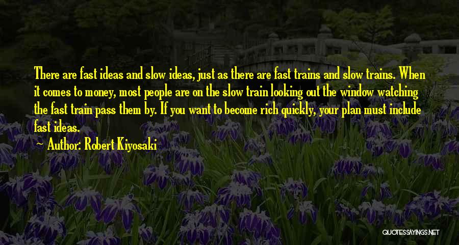 Robert Kiyosaki Quotes: There Are Fast Ideas And Slow Ideas, Just As There Are Fast Trains And Slow Trains. When It Comes To