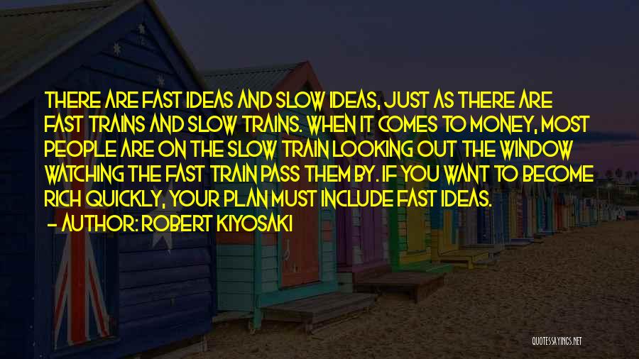 Robert Kiyosaki Quotes: There Are Fast Ideas And Slow Ideas, Just As There Are Fast Trains And Slow Trains. When It Comes To