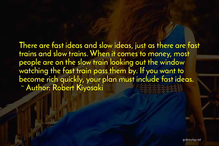 Robert Kiyosaki Quotes: There Are Fast Ideas And Slow Ideas, Just As There Are Fast Trains And Slow Trains. When It Comes To