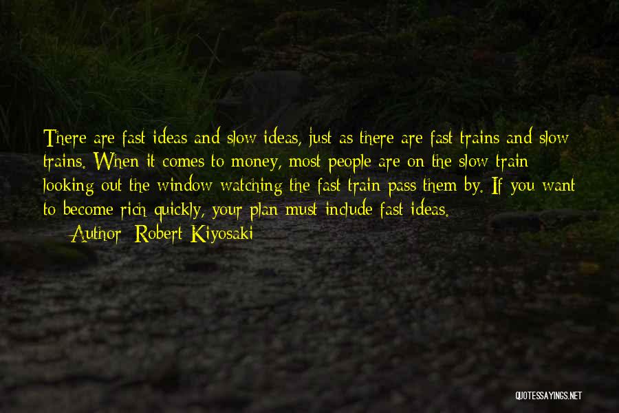 Robert Kiyosaki Quotes: There Are Fast Ideas And Slow Ideas, Just As There Are Fast Trains And Slow Trains. When It Comes To