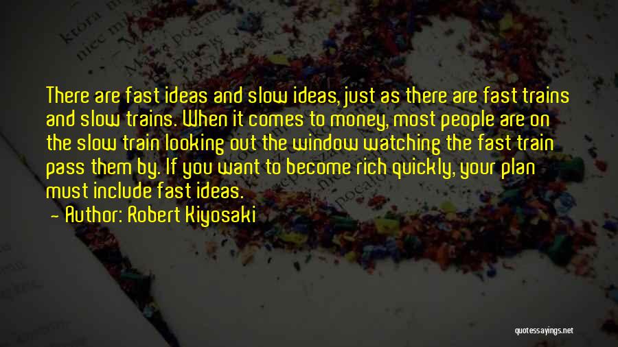 Robert Kiyosaki Quotes: There Are Fast Ideas And Slow Ideas, Just As There Are Fast Trains And Slow Trains. When It Comes To