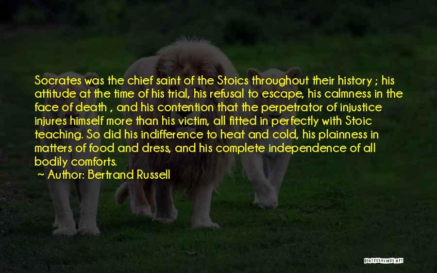 Bertrand Russell Quotes: Socrates Was The Chief Saint Of The Stoics Throughout Their History ; His Attitude At The Time Of His Trial,