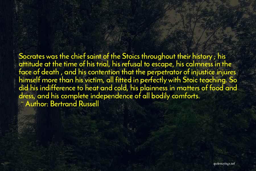 Bertrand Russell Quotes: Socrates Was The Chief Saint Of The Stoics Throughout Their History ; His Attitude At The Time Of His Trial,